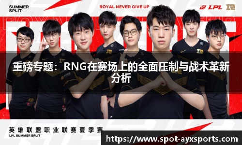 重磅专题：RNG在赛场上的全面压制与战术革新分析