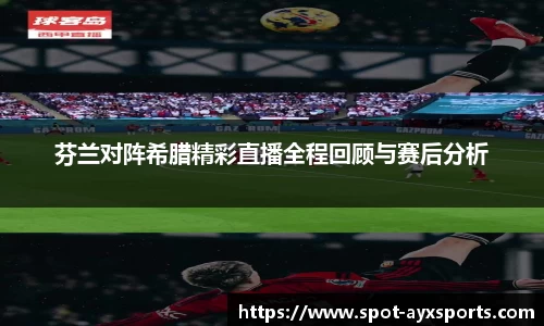 芬兰对阵希腊精彩直播全程回顾与赛后分析